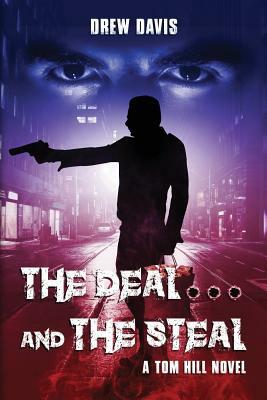 The Deal And The Steal: A Tom Hill Novel by Drew Davis