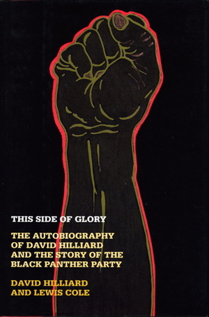 This Side of Glory: The Autobiography of David Hilliard and the Story of the Black Panther Party by David Hilliard, Lewis Cole