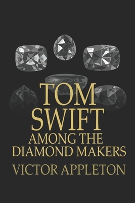 Tom Swift Among the Diamond Makers by Victor Appleton