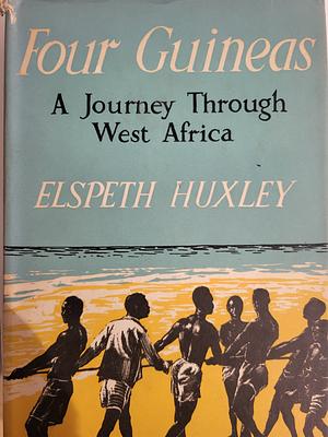 Four Guineas: A Journey Through West Africa by Elspeth Huxley
