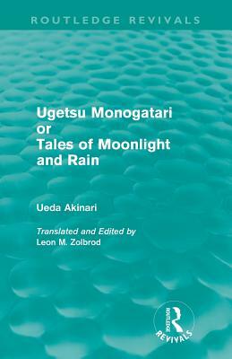 Ugetsu Monogatari or Tales of Moonlight and Rain (Routledge Revivals): A Complete English Version of the Eighteenth-Century Japanese collection of Tal by Ueda Akinari