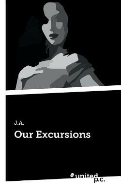 Our Excursions by J. a.