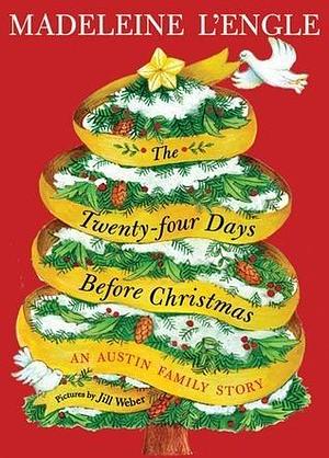 The Twenty-four Days Before Christmas: An Austin Family Story by Jill Weber, Madeleine L'Engle