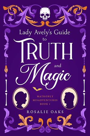 Lady Avely's Guide to Truth and Magic by Rosalie Oaks