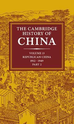 The Cambridge History of China, Volume 13: Republican China, 1912-1949, Part 2 by John King Fairbank