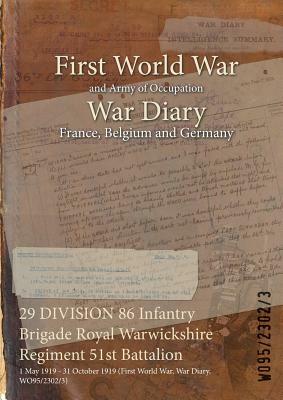 29 DIVISION 86 Infantry Brigade Royal Warwickshire Regiment 51st Battalion: 1 May 1919 - 31 October 1919 (First World War, War Diary, WO95/2302/3) by 