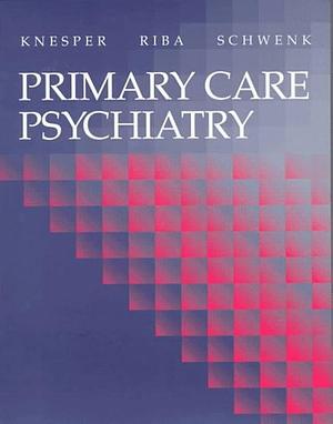 Primary Care Psychiatry by Michelle B. Riba, David J. Knesper, Thomas L. Schwenk