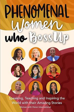 Phenomenal Women Who Boss Up: Speaking, Teaching, and Inspiring the World with their Amazing Stories by Tamira Luc