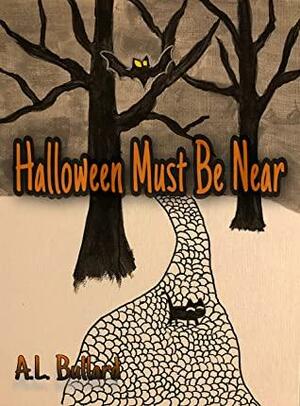 Halloween Must Be Near by A.L. Bullard