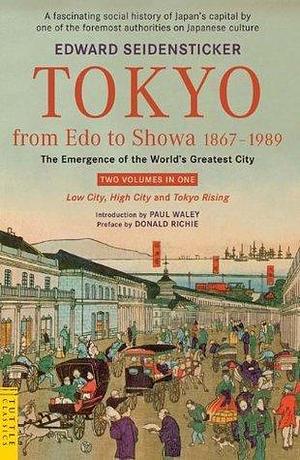 History of Tokyo 1867-1989: From EDO to SHOWA: The Emergence of the World's Greatest City by Paul Waley, Edward G. Seidensticker, Edward G. Seidensticker