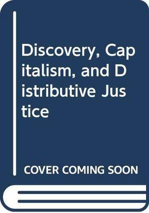 Discovery, Capitalism and Distributive Justice by Israel M. Kirzner