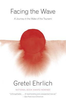 Facing the Wave: A Journey in the Wake of the Tsunami by Gretel Ehrlich