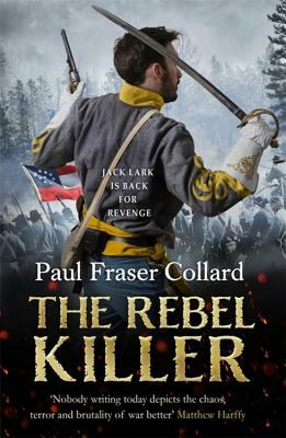The Rebel Killer (Jack Lark, Book 7): A Gripping Tale of Revenge in the American Civil War by Paul Fraser Collard