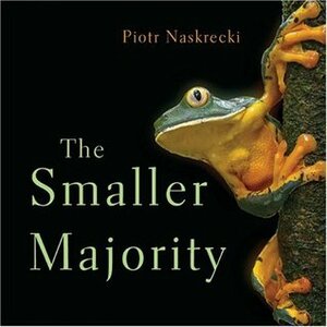 The Smaller Majority: The Hidden World of the Animals That Dominate the Tropics by Piotr Naskrecki