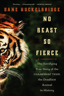 No Beast So Fierce: The Terrifying True Story of the Champawat Tiger, the Deadliest Animal in History by Dane Huckelbridge