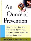 An Ounce of Prevention: How Parents Can Stop Childhood Behavioral and Emotional Problems Before They Start by Lawrence E. Shapiro