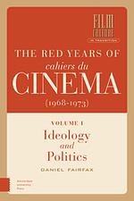 The Red Years of Cahiers du cinéma (1968-1973): Volume I, Ideology and Politics by Daniel Fairfax