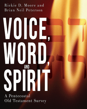 Voice, Word, and Spirit: A Pentecostal Old Testament Survey by Brian Neil Peterson, Rickie D. Moore