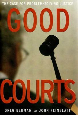 Good Courts: The Case for Problem-Solving Justice by Sarah Glazer, Greg Berman, John Feinblatt