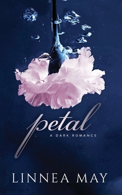 Petal: A Dark Romance by Linnea May