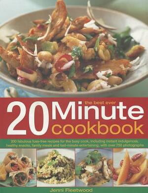 The Best-Ever 20 Minute Cookbook: 200 Fabulous Fuss-Free Recipes for the Busy Cook, with Over 800 Step-By-Step Photographs by Jenni Fleetwood