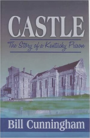 Castle: The Story of a Kentucky Prison by Bill Cunningham