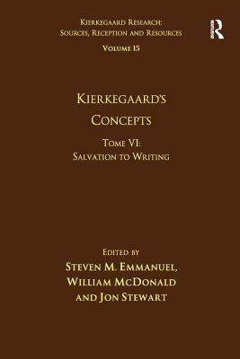 Volume 15, Tome VI: Kierkegaard's Concepts: Salvation to Writing by William McDonald, Jon Stewart, Steven M. Emmanuel