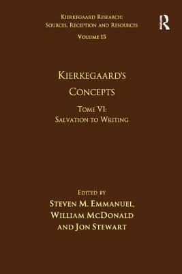 Volume 15, Tome VI: Kierkegaard's Concepts: Salvation to Writing by Steven M. Emmanuel, William McDonald, Jon Stewart