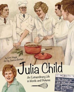 Julia Child: An Extraordinary Life in Words and Pictures by Erin Hagar, Joanna Gorham