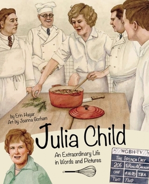 Julia Child: An Extraordinary Life in Words and Pictures by Erin Hagar, Joanna Gorham