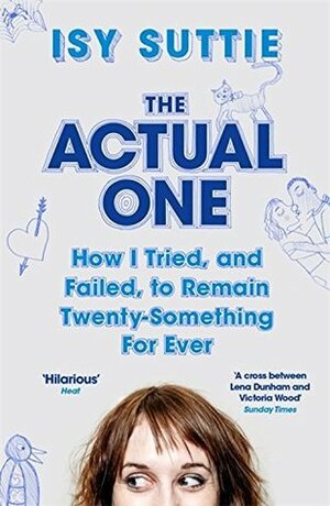The Actual One: How I tried, and failed, to remain twenty-something for ever by Isy Suttie