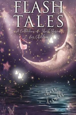 Flash Tales: A Collection of Short Stories for Children by Chess Desalls