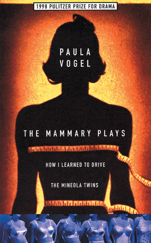 The Mammary Plays: How I Learned to Drive / The Mineola Twins by Paula Vogel
