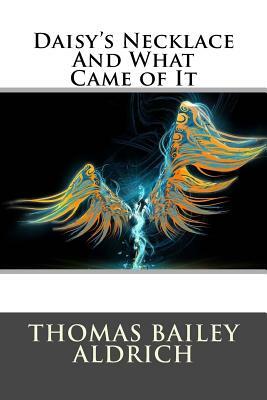 Daisy's Necklace And What Came of It by Thomas Bailey Aldrich