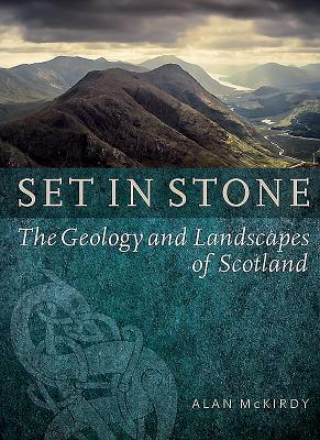 Set in Stone: The Geology and Landscapes of Scotland by Alan McKirdy