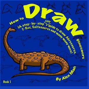 How to Draw Dinosaurs Book 1 by Alex Man