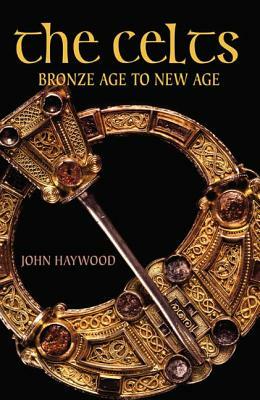 The Celts: Bronze Age to New Age by John Haywood