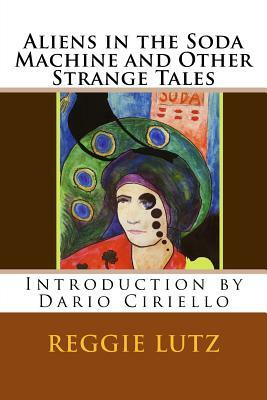 Aliens In the Soda Machine and Other Strange Tales by Reggie Lutz