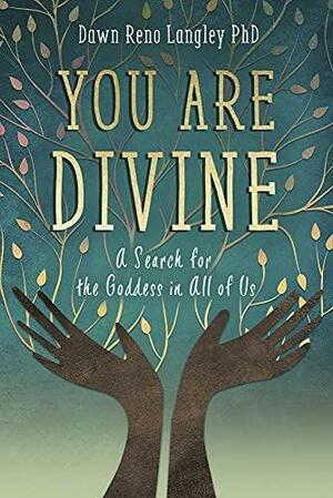 You Are Divine: A Search for the Goddess in All of Us by Dawn Reno Langley