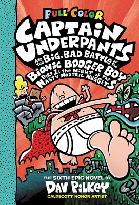 Captain Underpants and the Big, Bad Battle of the Bionic Booger Boy, Part 1: The Night of the Nasty Nostril Nuggets: Color Edition by Dav Pilkey