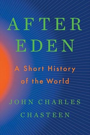 After Eden: A Short History of the World by John Charles Chasteen