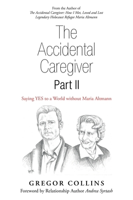 The Accidental Caregiver Part Ii: Saying Yes to a World Without Maria Altmann by Gregor Collins