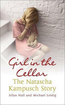 Girl In The Cellar: The Natascha Kampusch Story by Michael Leidig