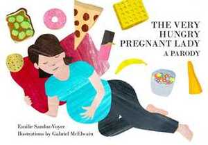 The Very Hungry Pregnant Lady by Emilie Sandoz-Voyer, Gabriel McElwain