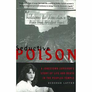 Seductive Poison: A Jonestown Survivor's Story of Life and Death in the Peoples Temple by Deborah Layton