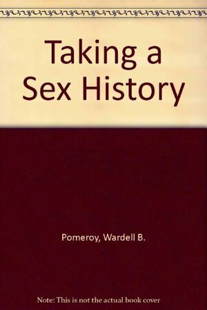 Taking a Sex History: Interviewing and Recording by Wardell B. Pomeroy