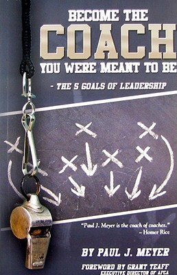 Become the Coach You Were Meant to Be: The 5 Goals of Leadership by Paul J. Meyer