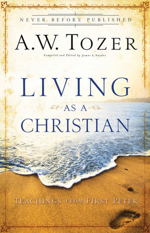 Living as a Christian: Teachings from First Peter by A.W. Tozer