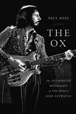 The Ox: The Authorized Biography of the Who's John Entwistle by Paul Rees
