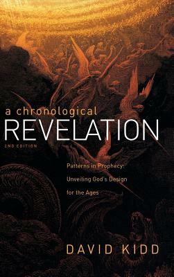 A Chronological Revelation: Patterns in Prophecy: Unveiling God's Design for the Ages 2Nd Edition by David Kidd